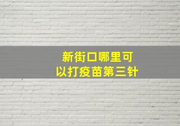 新街口哪里可以打疫苗第三针