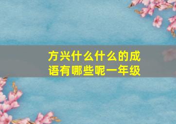 方兴什么什么的成语有哪些呢一年级