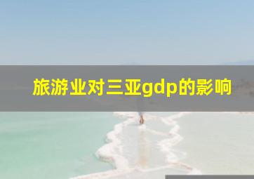 旅游业对三亚gdp的影响