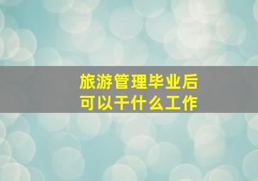 旅游管理毕业后可以干什么工作