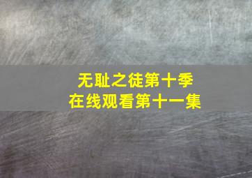 无耻之徒第十季在线观看第十一集