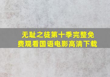 无耻之徒第十季完整免费观看国语电影高清下载