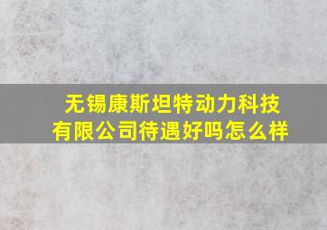 无锡康斯坦特动力科技有限公司待遇好吗怎么样