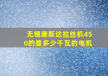 无锡康斯达拉丝机450的是多少千瓦的电机