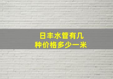 日丰水管有几种价格多少一米