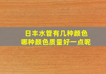 日丰水管有几种颜色哪种颜色质量好一点呢