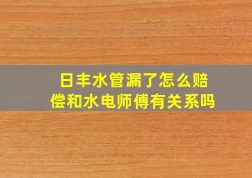 日丰水管漏了怎么赔偿和水电师傅有关系吗