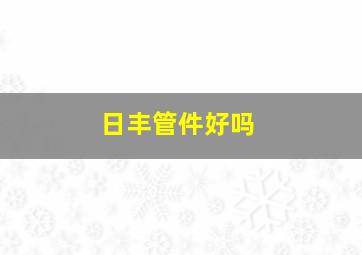 日丰管件好吗