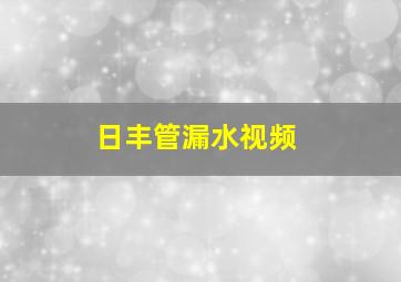 日丰管漏水视频