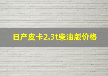 日产皮卡2.3t柴油版价格