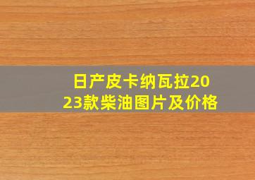 日产皮卡纳瓦拉2023款柴油图片及价格