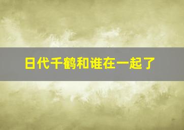 日代千鹤和谁在一起了