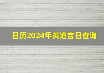 日历2024年黄道吉日查询