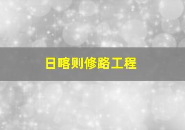 日喀则修路工程