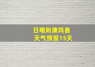 日喀则康玛县天气预报15天