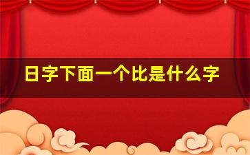 日字下面一个比是什么字