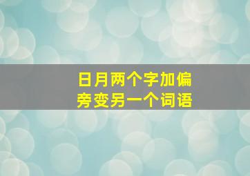 日月两个字加偏旁变另一个词语