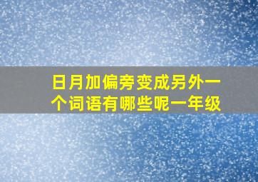 日月加偏旁变成另外一个词语有哪些呢一年级