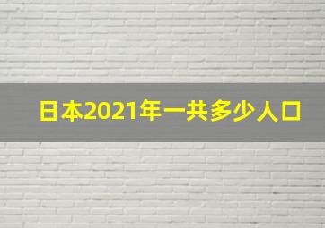 日本2021年一共多少人口