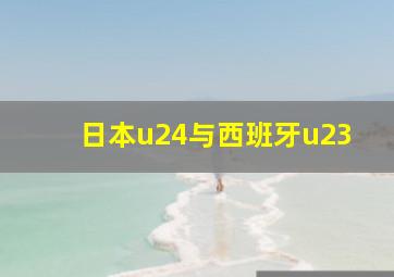 日本u24与西班牙u23