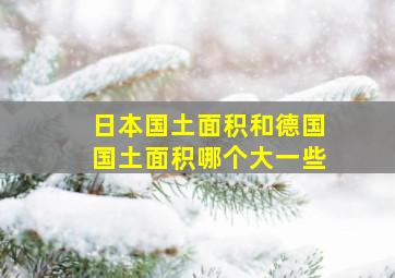 日本国土面积和德国国土面积哪个大一些