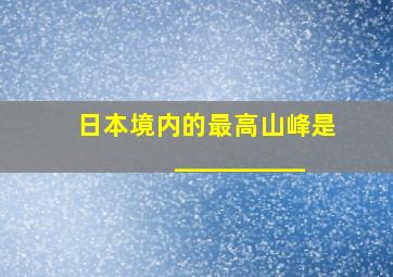 日本境内的最高山峰是__________