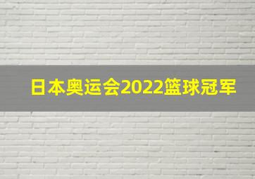 日本奥运会2022篮球冠军