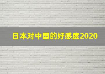 日本对中国的好感度2020