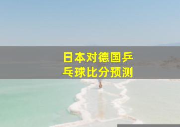 日本对德国乒乓球比分预测