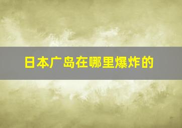 日本广岛在哪里爆炸的