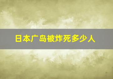 日本广岛被炸死多少人