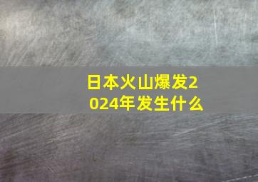 日本火山爆发2024年发生什么