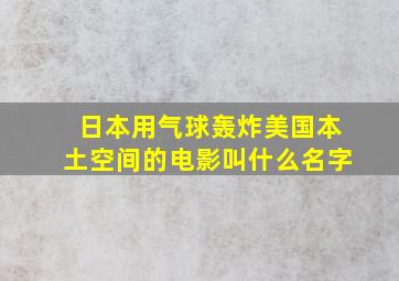 日本用气球轰炸美国本土空间的电影叫什么名字