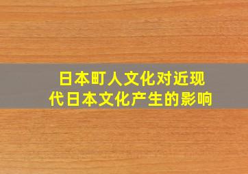 日本町人文化对近现代日本文化产生的影响