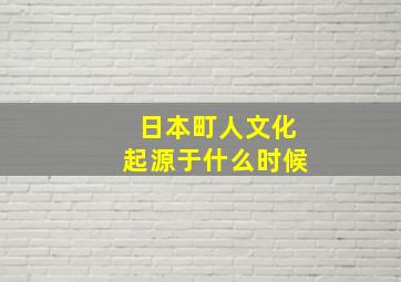 日本町人文化起源于什么时候