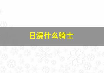 日漫什么骑士