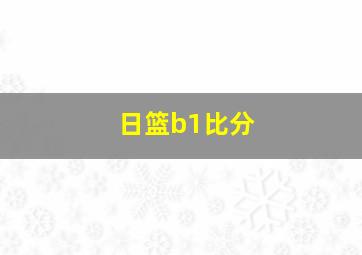 日篮b1比分