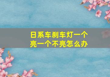 日系车刹车灯一个亮一个不亮怎么办