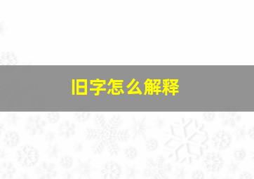 旧字怎么解释