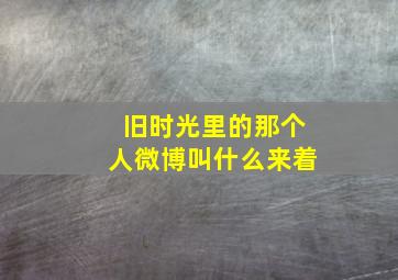 旧时光里的那个人微博叫什么来着