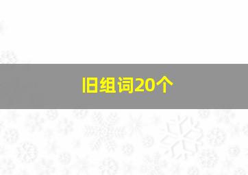 旧组词20个