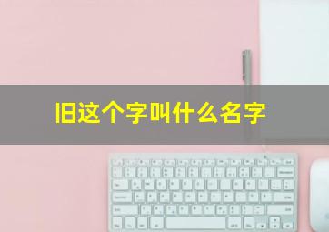 旧这个字叫什么名字