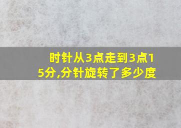 时针从3点走到3点15分,分针旋转了多少度