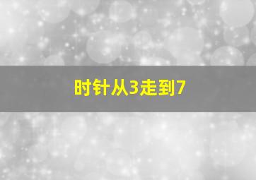 时针从3走到7