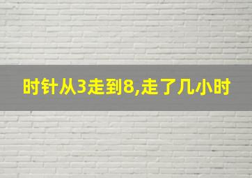 时针从3走到8,走了几小时