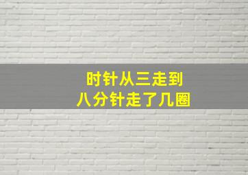 时针从三走到八分针走了几圈