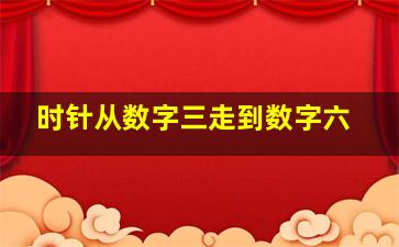 时针从数字三走到数字六