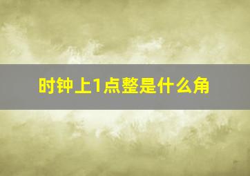 时钟上1点整是什么角