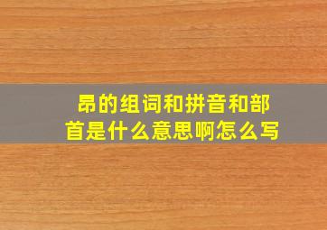 昂的组词和拼音和部首是什么意思啊怎么写