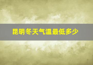 昆明冬天气温最低多少